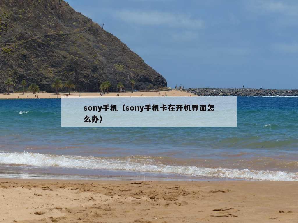 sony手机（sony手机卡在开机界面怎么办）