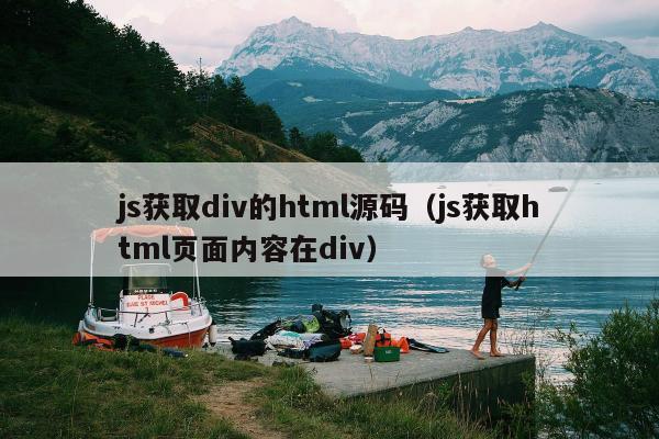 js获取div的html源码（js获取html页面内容在div）