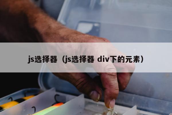 js选择器（js选择器 div下的元素）