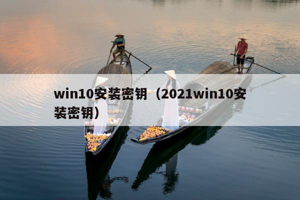 win10安装密钥（2021win10安装密钥）