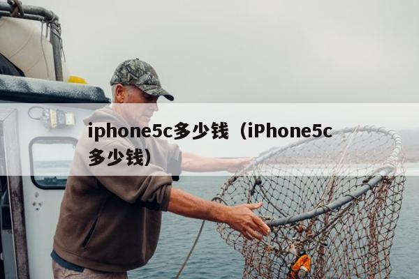 iphone5c多少钱（iPhone5c多少钱）