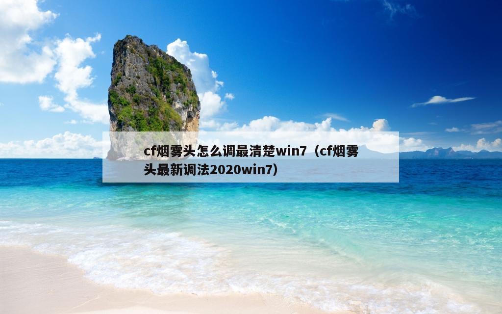 cf烟雾头怎么调最清楚win7（cf烟雾头最新调法2020win7）