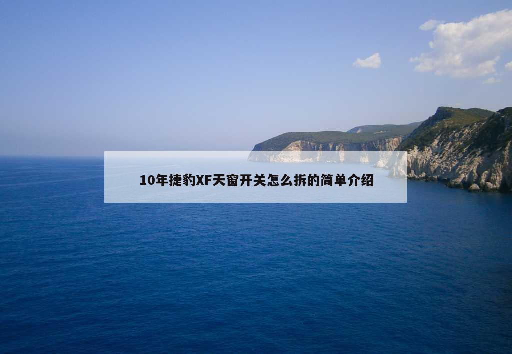 10年捷豹XF天窗开关怎么拆的简单介绍