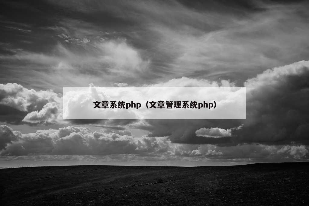 文章系统php（文章管理系统php）