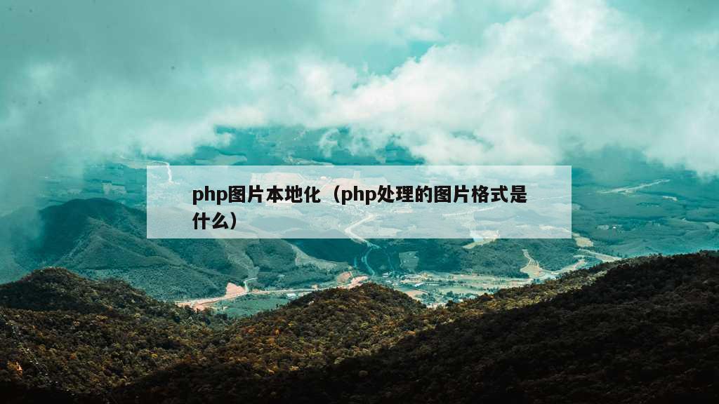 php图片本地化（php处理的图片格式是什么）