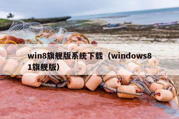 win8旗舰版系统下载（windows81旗舰版）