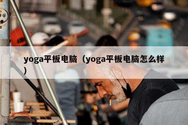 yoga平板电脑（yoga平板电脑怎么样）