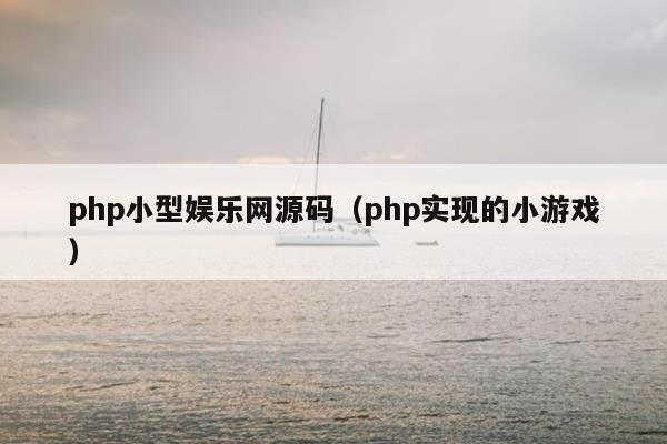 php小型娱乐网源码（php实现的小游戏）