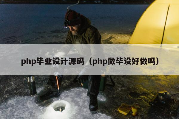 php毕业设计源码（php做毕设好做吗）