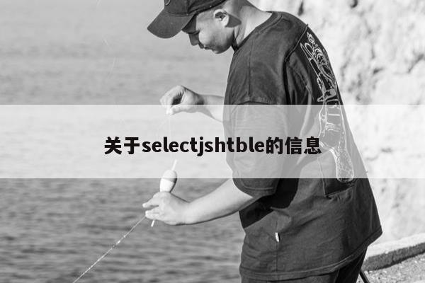 关于selectjshtble的信息