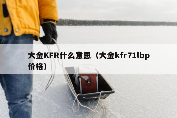 大金KFR什么意思（大金kfr71lbp价格）