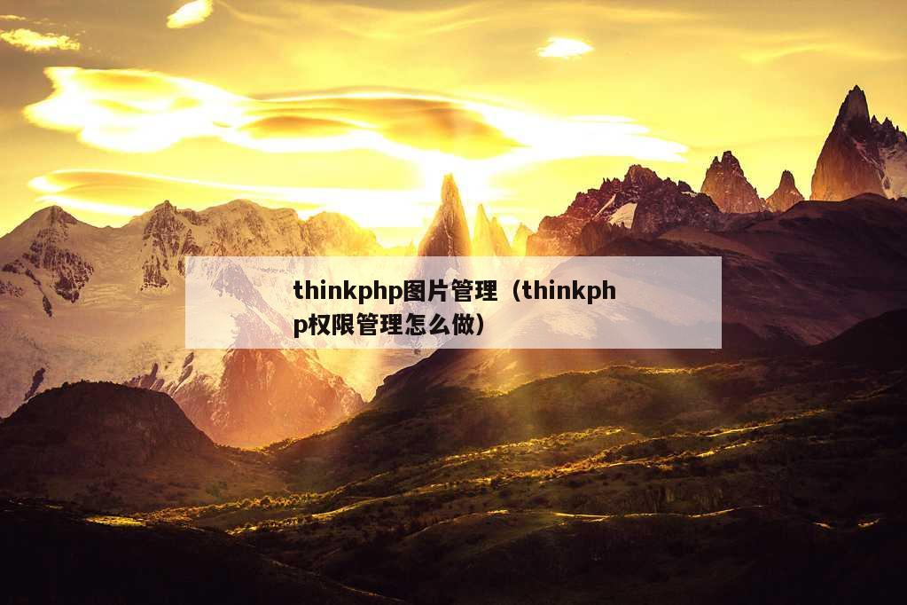 thinkphp图片管理（thinkphp权限管理怎么做）