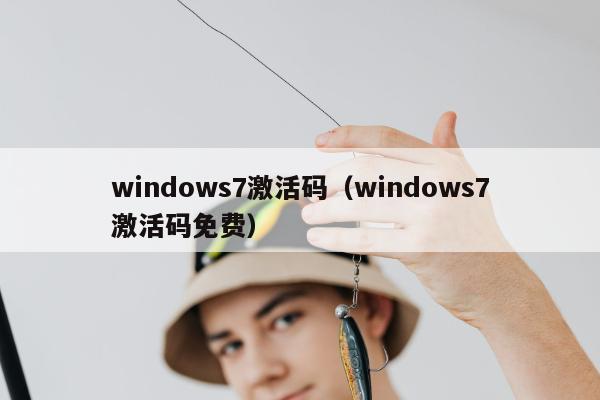 windows7激活码（windows7激活码免费）