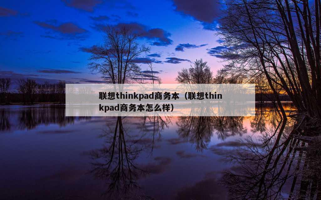 联想thinkpad商务本（联想thinkpad商务本怎么样）