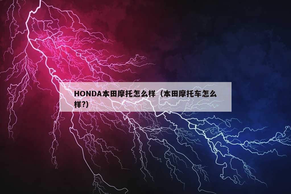 HONDA本田摩托怎么样（本田摩托车怎么样?）