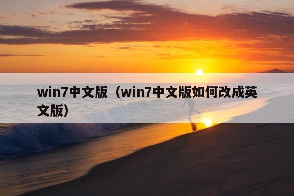 win7中文版（win7中文版如何改成英文版）