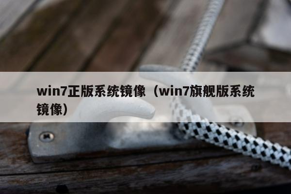 win7正版系统镜像（win7旗舰版系统镜像）