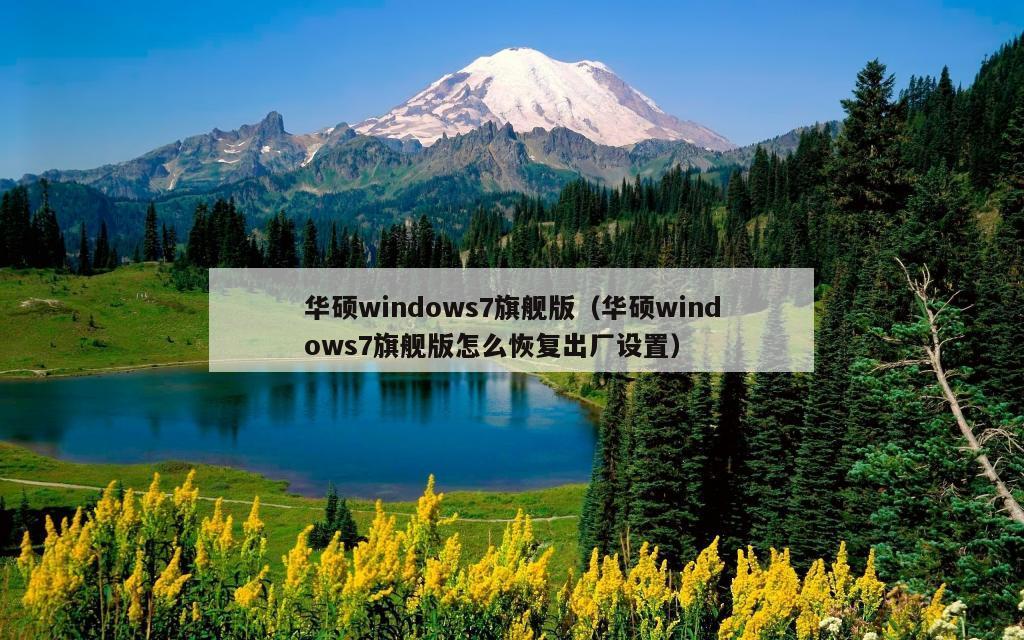 华硕windows7旗舰版（华硕windows7旗舰版怎么恢复出厂设置）