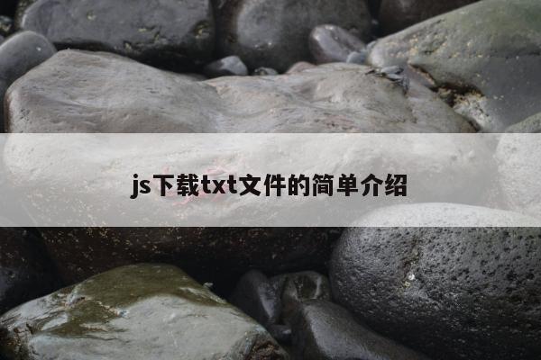 js下载txt文件的简单介绍