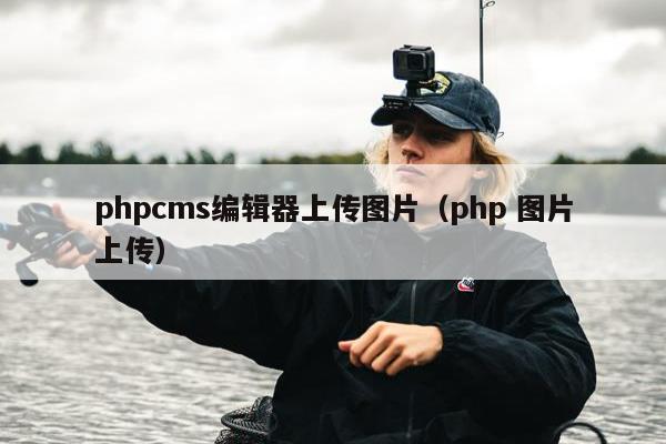 phpcms编辑器上传图片（php 图片上传）