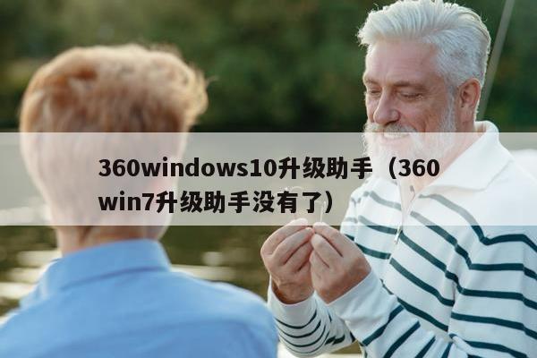 360windows10升级助手（360win7升级助手没有了）