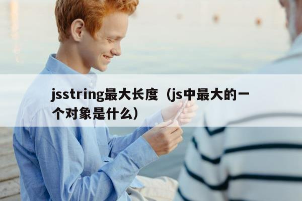 jsstring最大长度（js中最大的一个对象是什么）