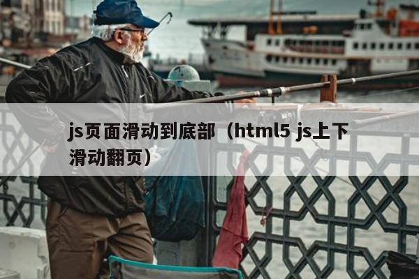 js页面滑动到底部（html5 js上下滑动翻页）