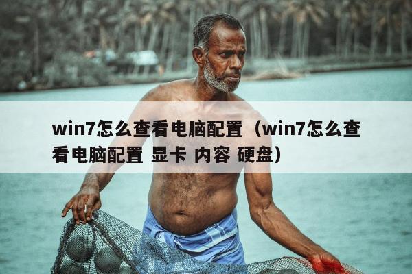 win7怎么查看电脑配置（win7怎么查看电脑配置 显卡 内容 硬盘）