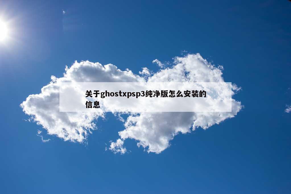 关于ghostxpsp3纯净版怎么安装的信息