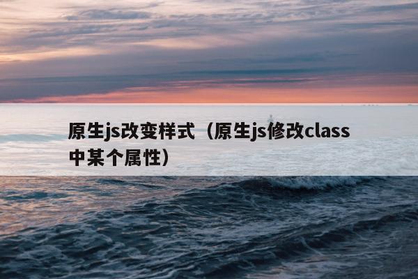 原生js改变样式（原生js修改class中某个属性）