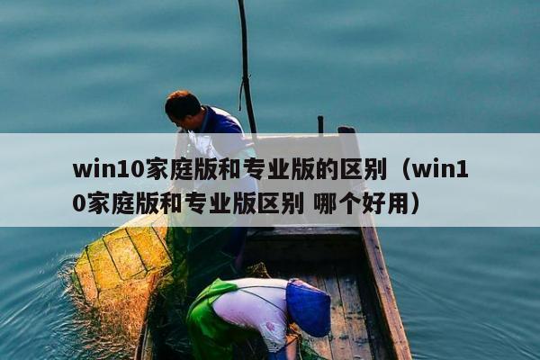 win10家庭版和专业版的区别（win10家庭版和专业版区别 哪个好用）