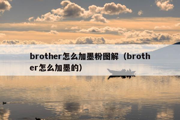 brother怎么加墨粉图解（brother怎么加墨的）