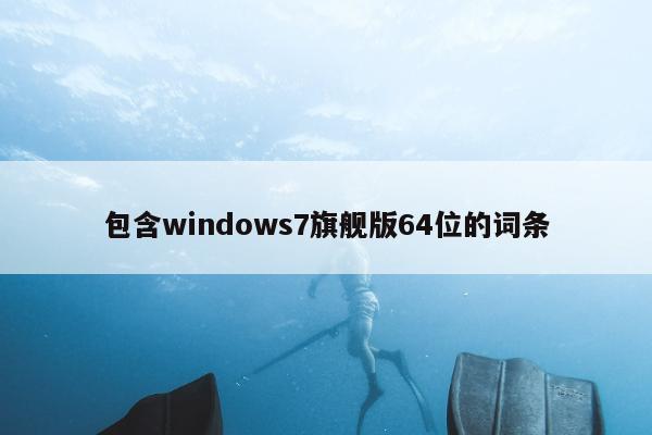 包含windows7旗舰版64位的词条