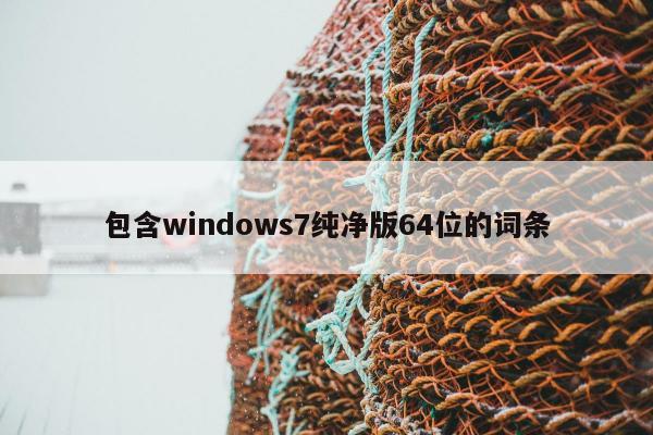 包含windows7纯净版64位的词条