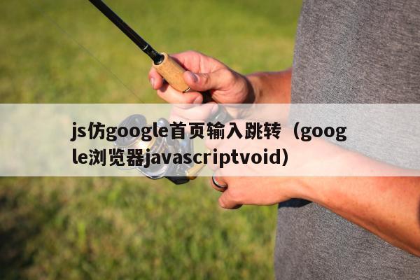 js仿google首页输入跳转（google浏览器javascriptvoid）