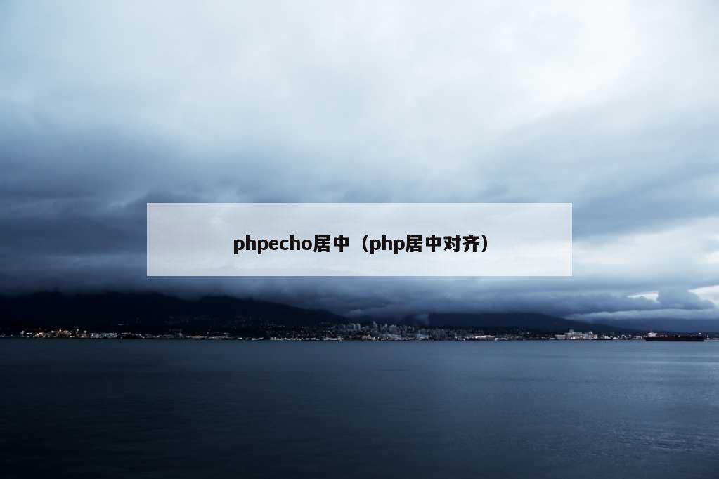 phpecho居中（php居中对齐）