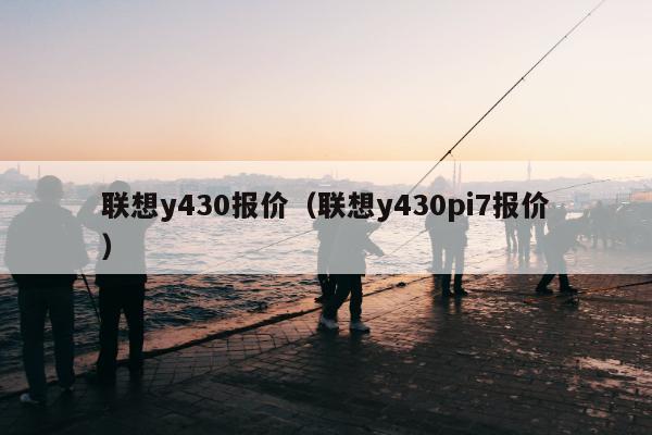 联想y430报价（联想y430pi7报价）