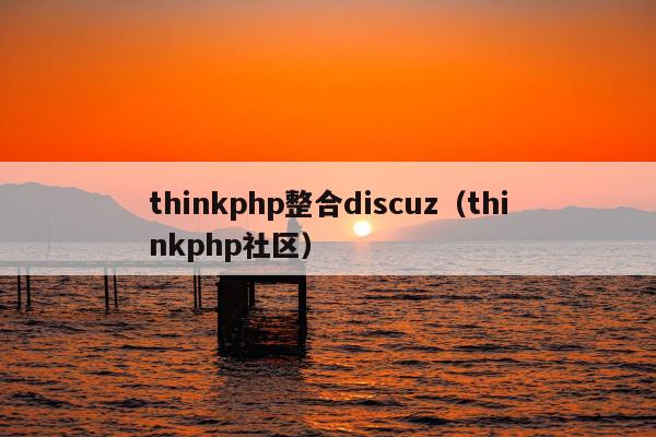 thinkphp整合discuz（thinkphp社区）