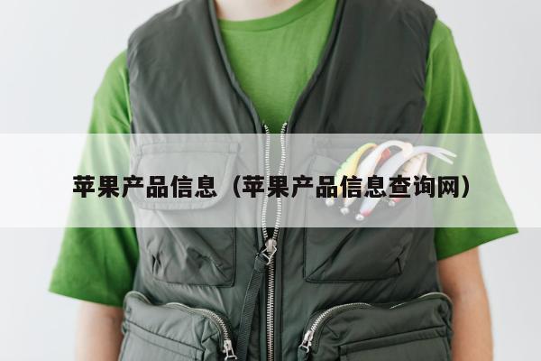 苹果产品信息（苹果产品信息查询网）