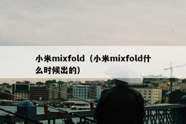 小米mixfold（小米mixfold什么时候出的）