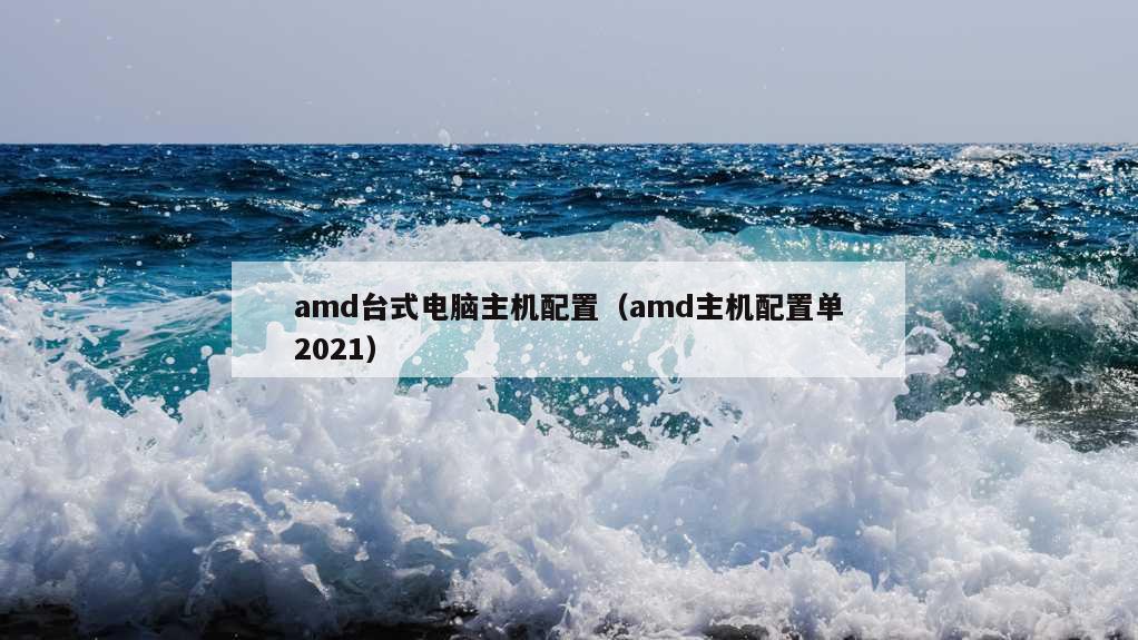 amd台式电脑主机配置（amd主机配置单2021）