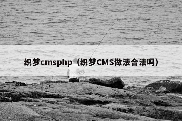 织梦cmsphp（织梦CMS做法合法吗）