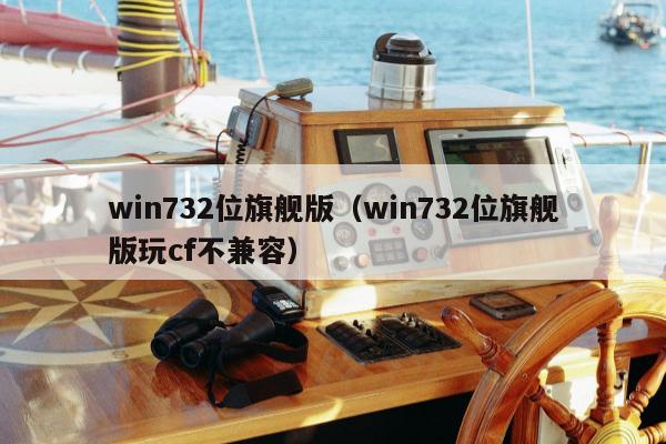 win732位旗舰版（win732位旗舰版玩cf不兼容）