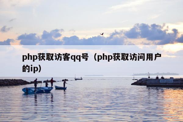 php获取访客qq号（php获取访问用户的ip）