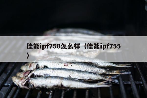 佳能ipf750怎么样（佳能ipf755）