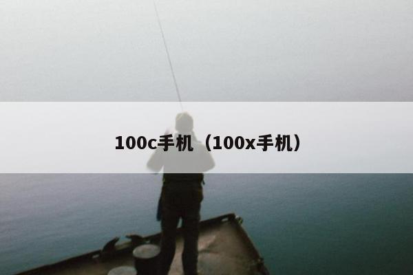 100c手机（100x手机）