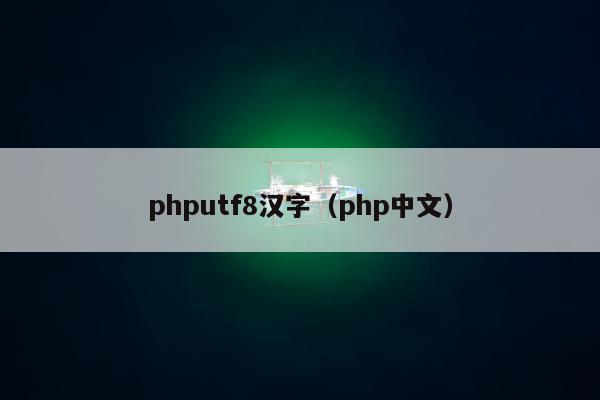 phputf8汉字（php中文）