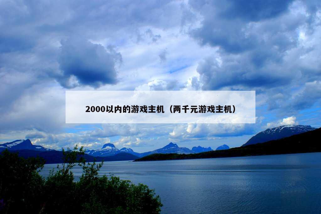 2000以内的游戏主机（两千元游戏主机）