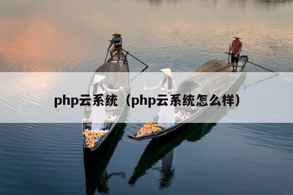 php云系统（php云系统怎么样）