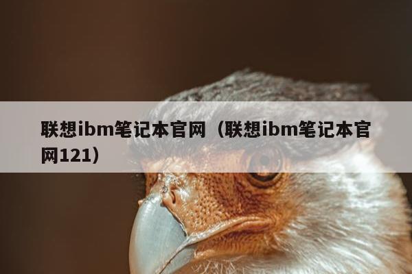 联想ibm笔记本官网（联想ibm笔记本官网121）